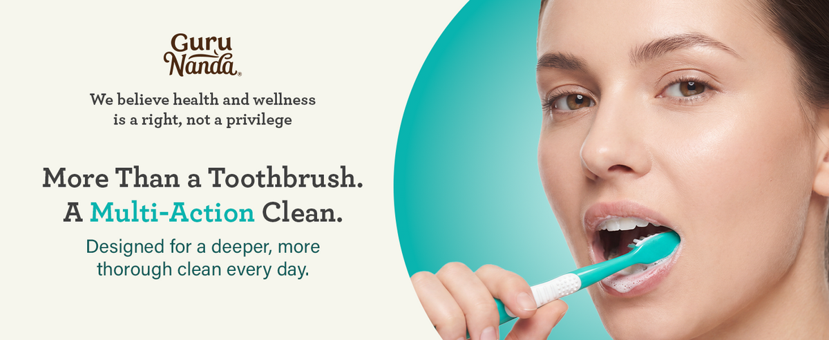 GuruNanda Multi-Action toothbrush — more than a toothbrush, a multi-action clean designed for a deeper, more thorough clean every day